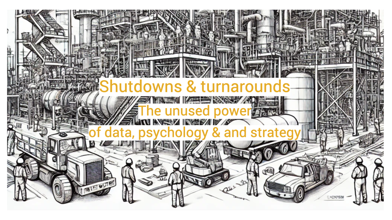 Shutdowns & turnarounds: The unused power of data, psychology & and strategy